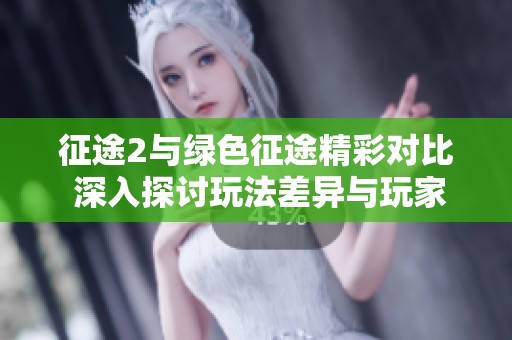 征途2与绿色征途精彩对比 深入探讨玩法差异与玩家吸引力