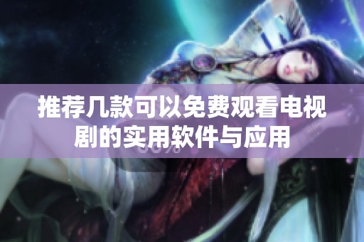 推荐几款可以免费观看电视剧的实用软件与应用