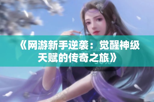 《网游新手逆袭：觉醒神级天赋的传奇之旅》