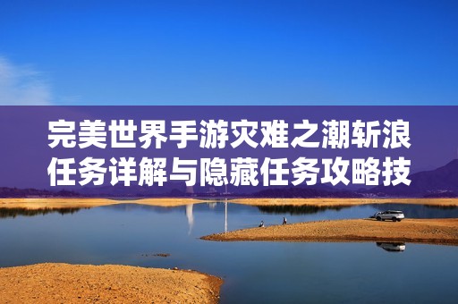 完美世界手游灾难之潮斩浪任务详解与隐藏任务攻略技巧分享