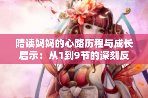 陪读妈妈的心路历程与成长启示：从1到9节的深刻反思与体悟