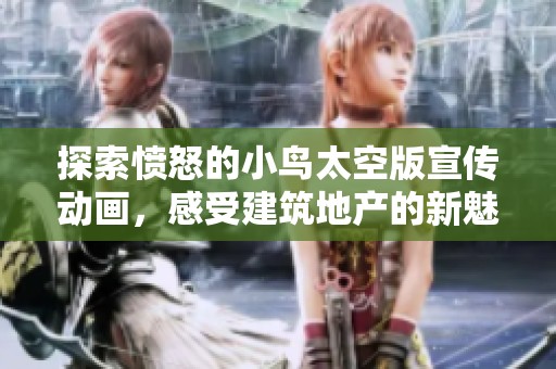 探索愤怒的小鸟太空版宣传动画，感受建筑地产的新魅力