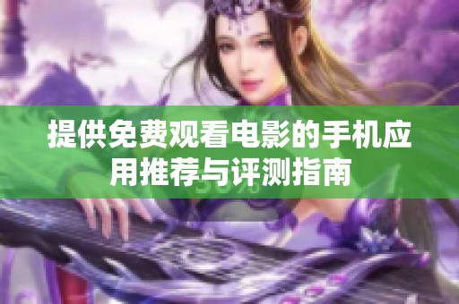 提供免费观看电影的手机应用推荐与评测指南