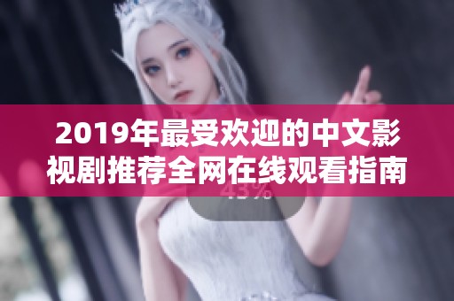 2019年最受欢迎的中文影视剧推荐全网在线观看指南