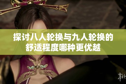 探讨八人轮换与九人轮换的舒适程度哪种更优越