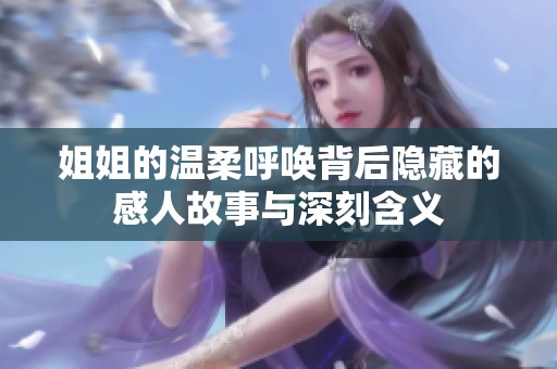 姐姐的温柔呼唤背后隐藏的感人故事与深刻含义