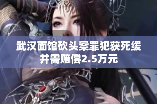 武汉面馆砍头案罪犯获死缓并需赔偿2.5万元