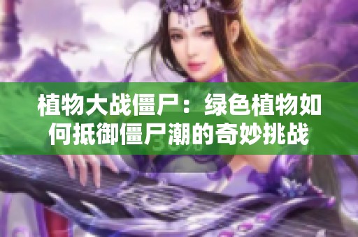 植物大战僵尸：绿色植物如何抵御僵尸潮的奇妙挑战