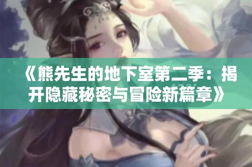 《熊先生的地下室第二季：揭开隐藏秘密与冒险新篇章》