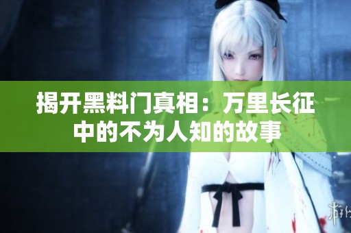 揭开黑料门真相：万里长征中的不为人知的故事