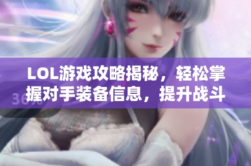 LOL游戏攻略揭秘，轻松掌握对手装备信息，提升战斗胜算秘诀