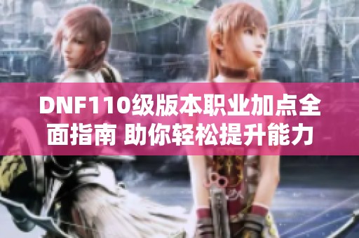 DNF110级版本职业加点全面指南 助你轻松提升能力