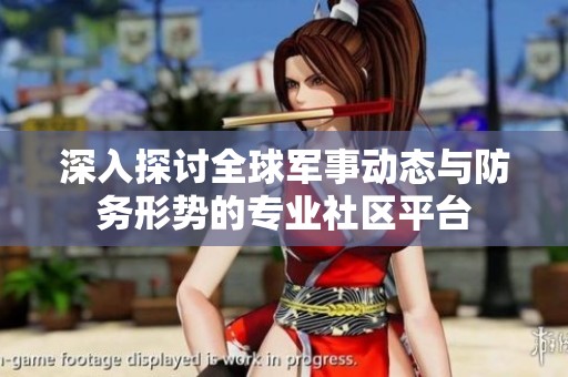 深入探讨全球军事动态与防务形势的专业社区平台