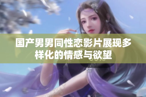 国产男男同性恋影片展现多样化的情感与欲望