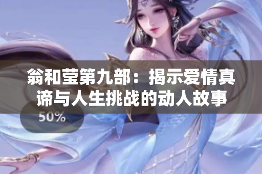 翁和莹第九部：揭示爱情真谛与人生挑战的动人故事