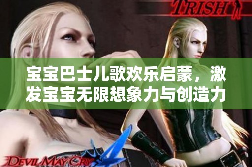 宝宝巴士儿歌欢乐启蒙，激发宝宝无限想象力与创造力