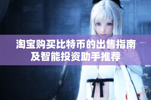淘宝购买比特币的出售指南及智能投资助手推荐