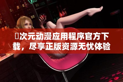 囧次元动漫应用程序官方下载，尽享正版资源无忧体验