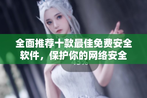 全面推荐十款最佳免费安全软件，保护你的网络安全