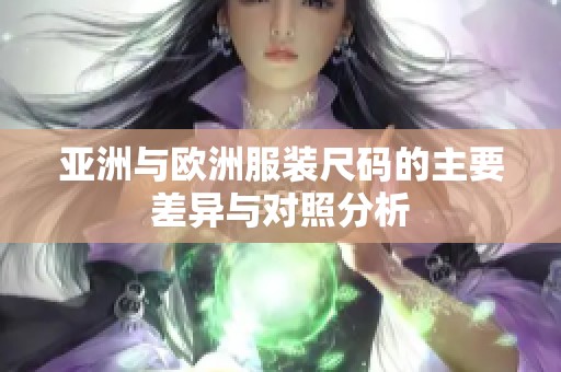 亚洲与欧洲服装尺码的主要差异与对照分析