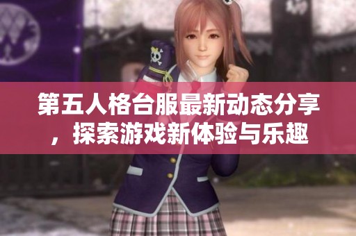 第五人格台服最新动态分享，探索游戏新体验与乐趣