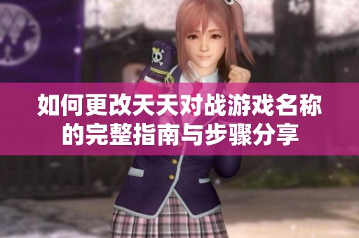 如何更改天天对战游戏名称的完整指南与步骤分享