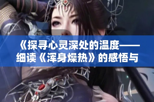 《探寻心灵深处的温度——细读《浑身燥热》的感悟与思考》