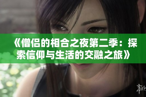 《僧侣的相合之夜第二季：探索信仰与生活的交融之旅》