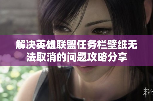 解决英雄联盟任务栏壁纸无法取消的问题攻略分享