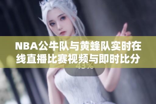 NBA公牛队与黄蜂队实时在线直播比赛视频与即时比分更新