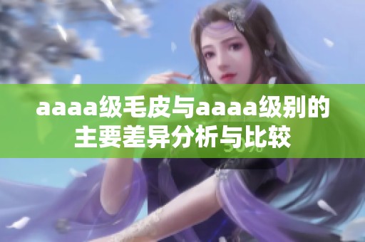 aaaa级毛皮与aaaa级别的主要差异分析与比较