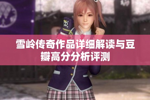 雪岭传奇作品详细解读与豆瓣高分分析评测