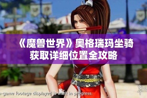 《魔兽世界》奥格瑞玛坐骑获取详细位置全攻略