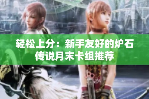 轻松上分：新手友好的炉石传说月末卡组推荐