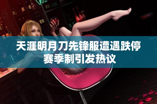 天涯明月刀先锋服遭遇跌停 赛季制引发热议