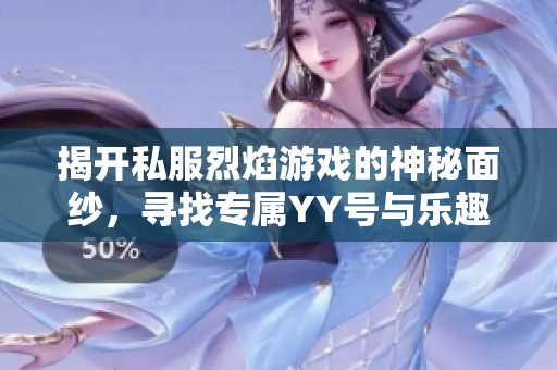 揭开私服烈焰游戏的神秘面纱，寻找专属YY号与乐趣