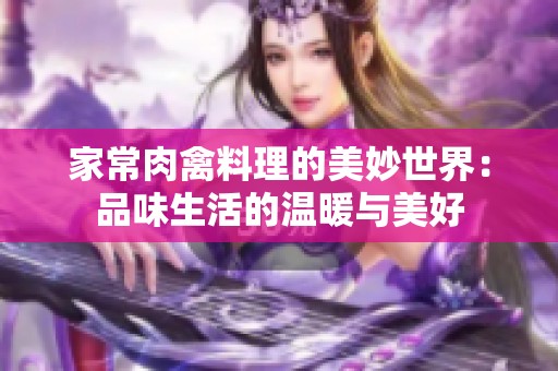 家常肉禽料理的美妙世界：品味生活的温暖与美好