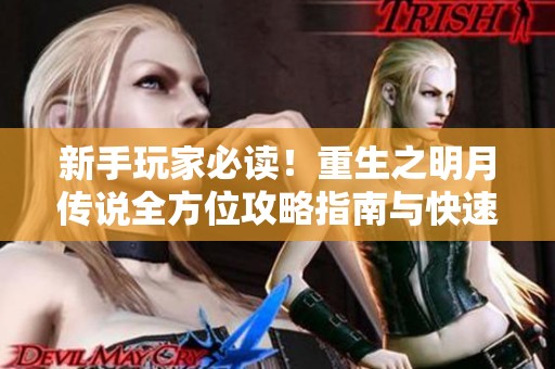 新手玩家必读！重生之明月传说全方位攻略指南与快速上手技巧分享