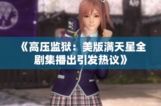 《高压监狱：美版满天星全剧集播出引发热议》