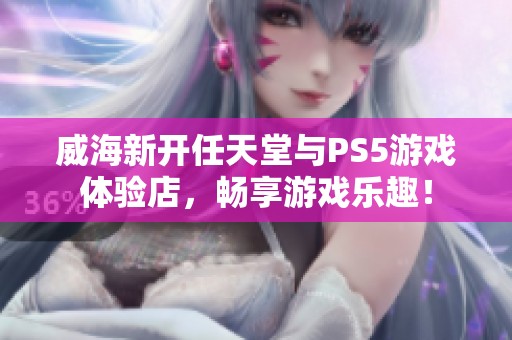 威海新开任天堂与PS5游戏体验店，畅享游戏乐趣！