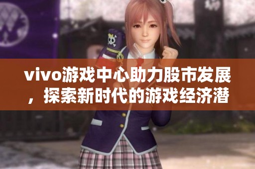 vivo游戏中心助力股市发展，探索新时代的游戏经济潜力