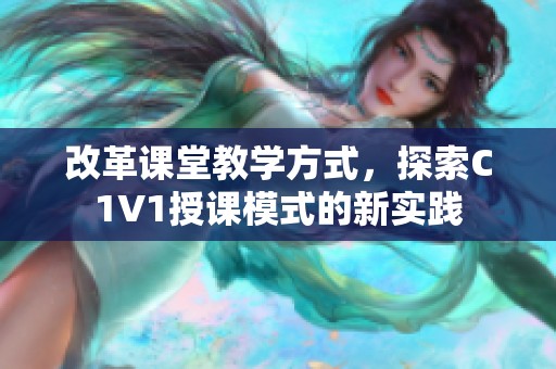 改革课堂教学方式，探索C1V1授课模式的新实践