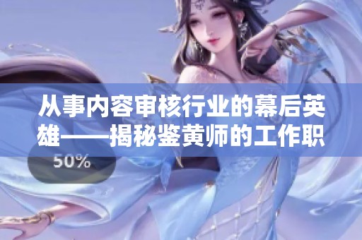 从事内容审核行业的幕后英雄——揭秘鉴黄师的工作职责与挑战