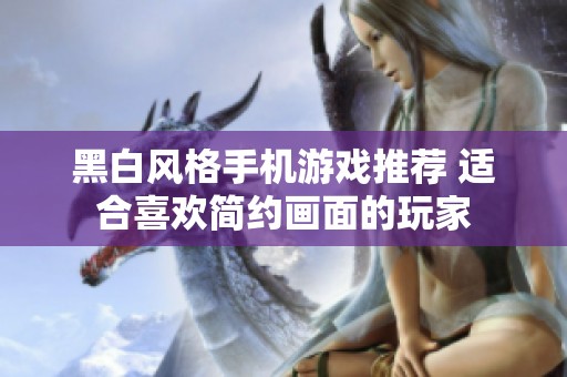 黑白风格手机游戏推荐 适合喜欢简约画面的玩家
