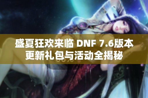 盛夏狂欢来临 DNF 7.6版本更新礼包与活动全揭秘