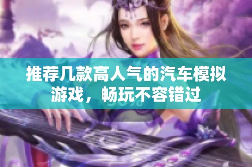 推荐几款高人气的汽车模拟游戏，畅玩不容错过