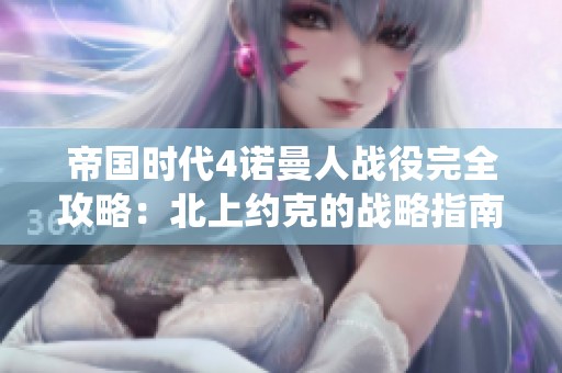 帝国时代4诺曼人战役完全攻略：北上约克的战略指南