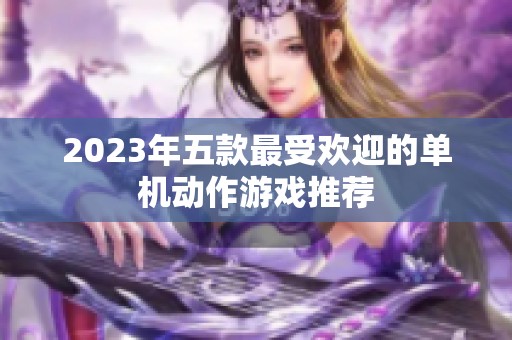 2023年五款最受欢迎的单机动作游戏推荐