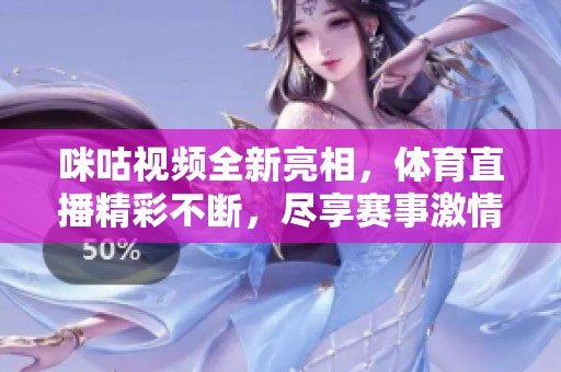 咪咕视频全新亮相，体育直播精彩不断，尽享赛事激情