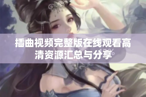 插曲视频完整版在线观看高清资源汇总与分享